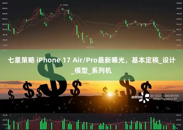 七星策略 iPhone 17 Air/Pro最新曝光，基本定稿_设计_模型_系列机